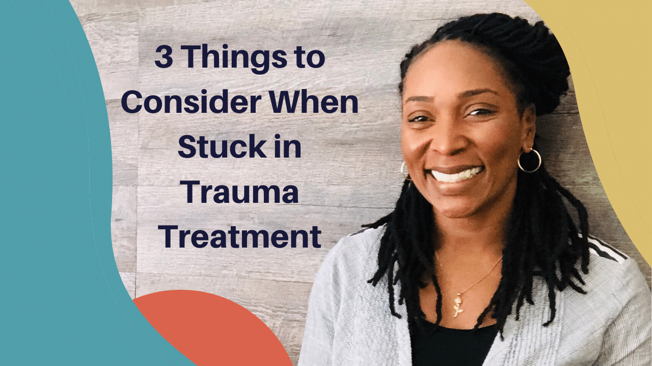 3 Things to Consider When Stuck in Trauma Treatment - Trauma Treatment ...